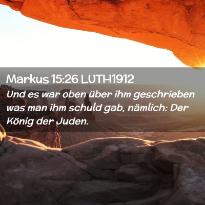 Picture 02 - Markus 15:26 LUTH1912 - Und es war oben über ihm geschrieben was man ihm - Bible Verse Picture