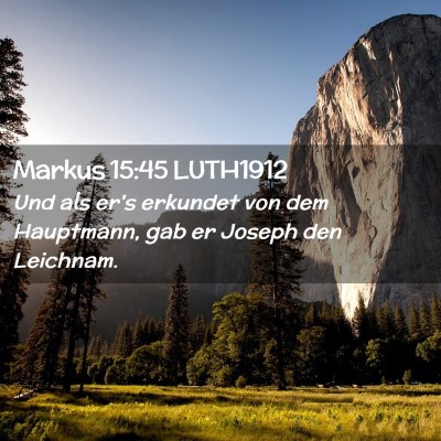 Picture 02 - Markus 15:45 LUTH1912 - Und als er's erkundet von dem Hauptmann, gab er - Bible Verse Picture