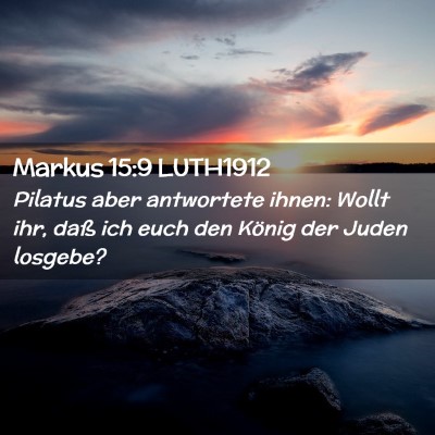 Picture 02 - Markus 15:9 LUTH1912 - Pilatus aber antwortete ihnen: Wollt ihr, daß - Bible Verse Picture