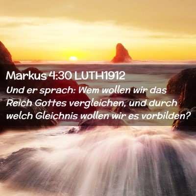 Picture 02 - Markus 4:30 LUTH1912 - Und er sprach: Wem wollen wir das Reich Gottes - Bible Verse Picture