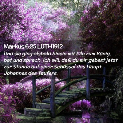 Picture 02 - Markus 6:25 LUTH1912 - Und sie ging alsbald hinein mit Eile zum König, - Bible Verse Picture