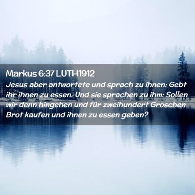 Picture 02 - Markus 6:37 LUTH1912 - Jesus aber antwortete und sprach zu ihnen: Gebt - Bible Verse Picture