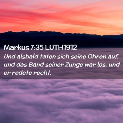Picture 02 - Markus 7:35 LUTH1912 - Und alsbald taten sich seine Ohren auf, und das - Bible Verse Picture