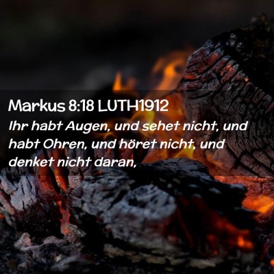 Picture 02 - Markus 8:18 LUTH1912 - Ihr habt Augen, und sehet nicht, und habt Ohren, - Bible Verse Picture