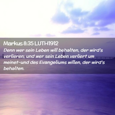 Picture 02 - Markus 8:35 LUTH1912 - Denn wer sein Leben will behalten, der wird's - Bible Verse Picture