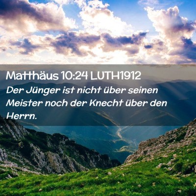 Picture 02 - Matthäus 10:24 LUTH1912 - Der Jünger ist nicht über seinen Meister noch - Bible Verse Picture