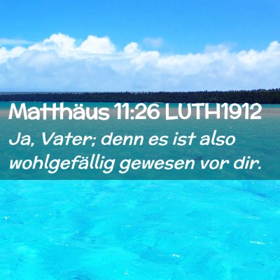 Picture 02 - Matthäus 11:26 LUTH1912 - Ja, Vater; denn es ist also wohlgefällig gewesen - Bible Verse Picture