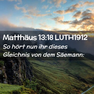 Picture 02 - Matthäus 13:18 LUTH1912 - So hört nun ihr dieses Gleichnis von dem - Bible Verse Picture
