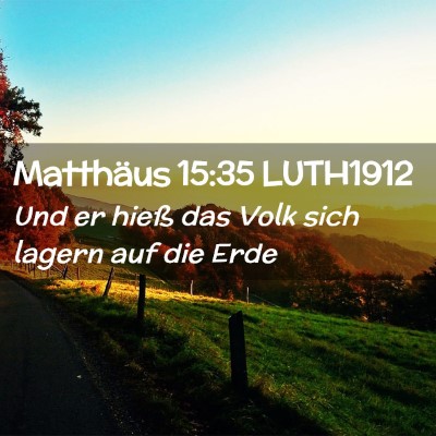Picture 02 - Matthäus 15:35 LUTH1912 - Und er hieß das Volk sich lagern auf die - Bible Verse Picture