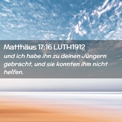 Picture 02 - Matthäus 17:16 LUTH1912 - und ich habe ihn zu deinen Jüngern gebracht, und - Bible Verse Picture
