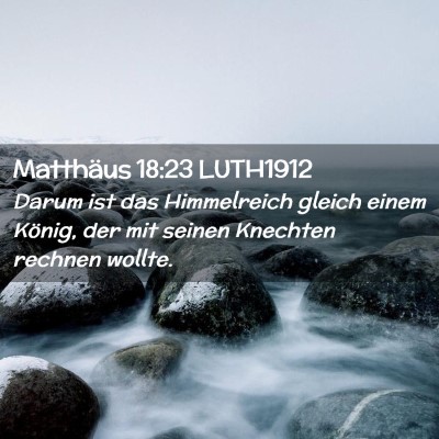 Picture 02 - Matthäus 18:23 LUTH1912 - Darum ist das Himmelreich gleich einem König, - Bible Verse Picture