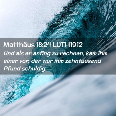 Picture 02 - Matthäus 18:24 LUTH1912 - Und als er anfing zu rechnen, kam ihm einer vor, - Bible Verse Picture