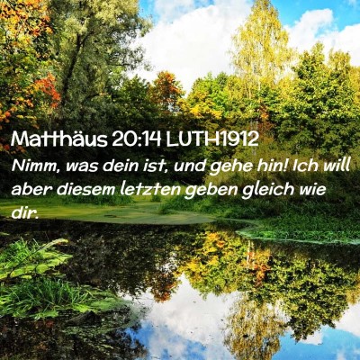 Picture 02 - Matthäus 20:14 LUTH1912 - Nimm, was dein ist, und gehe hin! Ich will aber - Bible Verse Picture
