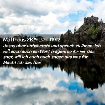 Picture 02 - Matthäus 21:24 LUTH1912 - Jesus aber antwortete und sprach zu ihnen: Ich - Bible Verse Picture