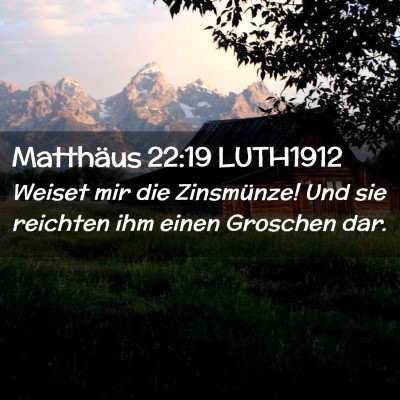Picture 02 - Matthäus 22:19 LUTH1912 - Weiset mir die Zinsmünze! Und sie reichten ihm - Bible Verse Picture
