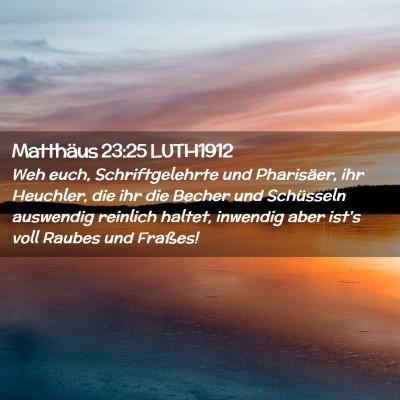 Picture 02 - Matthäus 23:25 LUTH1912 - Weh euch, Schriftgelehrte und Pharisäer, ihr - Bible Verse Picture