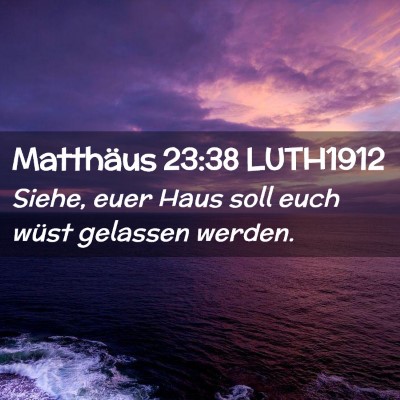 Picture 02 - Matthäus 23:38 LUTH1912 - Siehe, euer Haus soll euch wüst gelassen - Bible Verse Picture