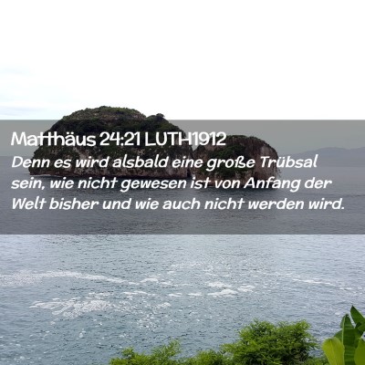 Picture 02 - Matthäus 24:21 LUTH1912 - Denn es wird alsbald eine große Trübsal sein, - Bible Verse Picture