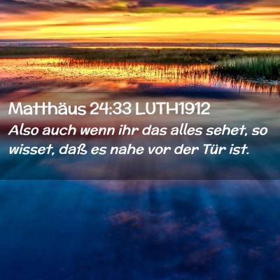 Picture 02 - Matthäus 24:33 LUTH1912 - Also auch wenn ihr das alles sehet, so wisset, - Bible Verse Picture