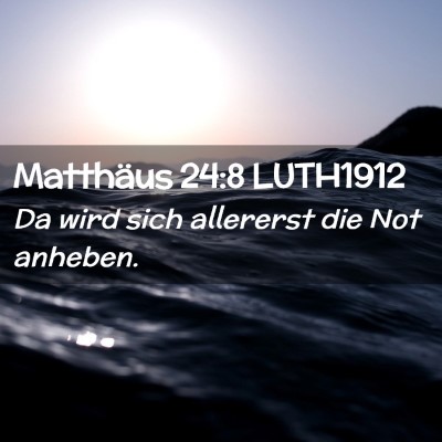 Picture 02 - Matthäus 24:8 LUTH1912 - Da wird sich allererst die Not - Bible Verse Picture