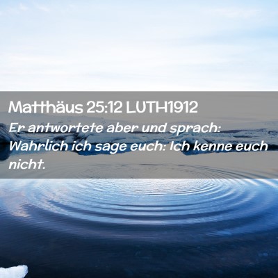 Picture 02 - Matthäus 25:12 LUTH1912 - Er antwortete aber und sprach: Wahrlich ich sage - Bible Verse Picture