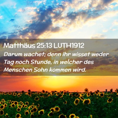 Picture 02 - Matthäus 25:13 LUTH1912 - Darum wachet; denn ihr wisset weder Tag noch - Bible Verse Picture