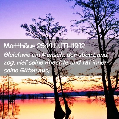 Picture 02 - Matthäus 25:14 LUTH1912 - Gleichwie ein Mensch, der über Land zog, rief - Bible Verse Picture