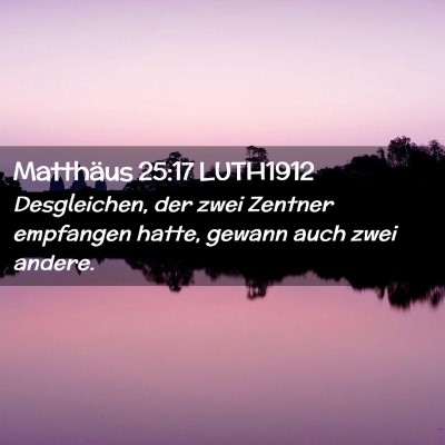 Picture 02 - Matthäus 25:17 LUTH1912 - Desgleichen, der zwei Zentner empfangen hatte, - Bible Verse Picture