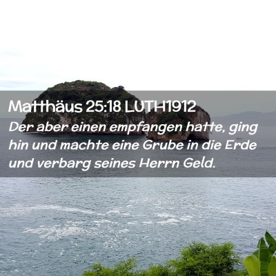 Picture 02 - Matthäus 25:18 LUTH1912 - Der aber einen empfangen hatte, ging hin und - Bible Verse Picture
