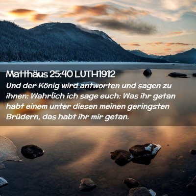 Picture 02 - Matthäus 25:40 LUTH1912 - Und der König wird antworten und sagen zu ihnen: - Bible Verse Picture