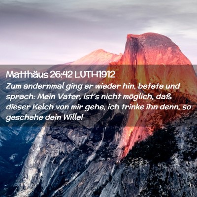 Picture 02 - Matthäus 26:42 LUTH1912 - Zum andernmal ging er wieder hin, betete und - Bible Verse Picture