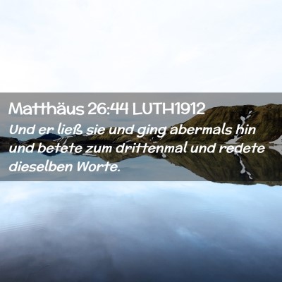 Picture 02 - Matthäus 26:44 LUTH1912 - Und er ließ sie und ging abermals hin und betete - Bible Verse Picture