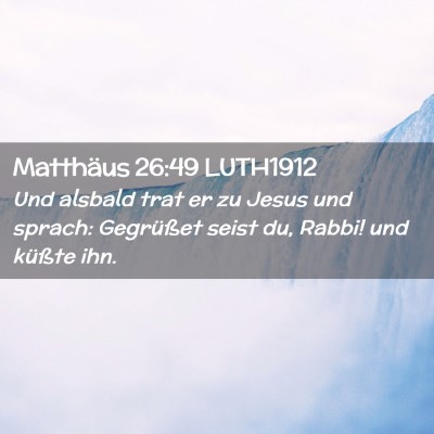 Picture 02 - Matthäus 26:49 LUTH1912 - Und alsbald trat er zu Jesus und sprach: - Bible Verse Picture