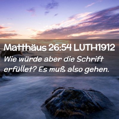 Picture 02 - Matthäus 26:54 LUTH1912 - Wie würde aber die Schrift erfüllet? Es muß - Bible Verse Picture