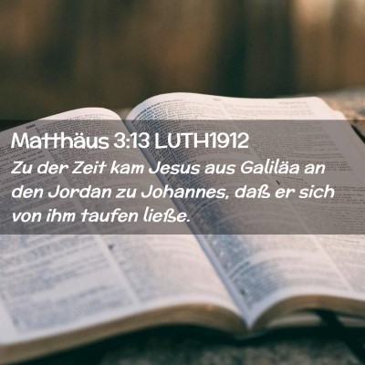 Picture 02 - Matthäus 3:13 LUTH1912 - Zu der Zeit kam Jesus aus Galiläa an den Jordan - Bible Verse Picture