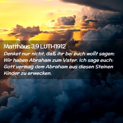 Picture 02 - Matthäus 3:9 LUTH1912 - Denket nur nicht, daß ihr bei euch wollt sagen: - Bible Verse Picture