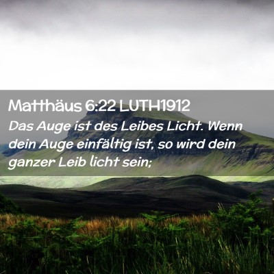 Picture 02 - Matthäus 6:22 LUTH1912 - Das Auge ist des Leibes Licht. Wenn dein Auge - Bible Verse Picture