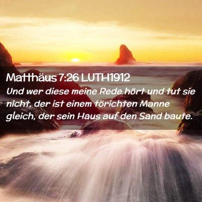 Picture 02 - Matthäus 7:26 LUTH1912 - Und wer diese meine Rede hört und tut sie nicht, - Bible Verse Picture