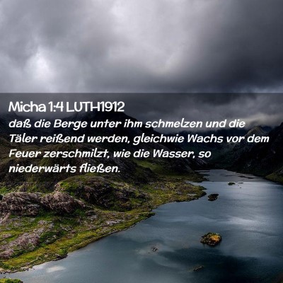 Picture 02 - Micha 1:4 LUTH1912 - daß die Berge unter ihm schmelzen und die Täler - Bible Verse Picture