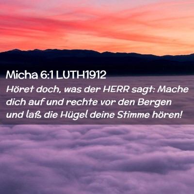 Picture 02 - Micha 6:1 LUTH1912 - Höret doch, was der HERR sagt: Mache dich auf - Bible Verse Picture