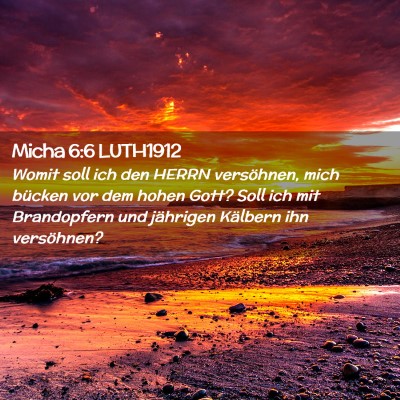 Picture 02 - Micha 6:6 LUTH1912 - Womit soll ich den HERRN versöhnen, mich bücken - Bible Verse Picture