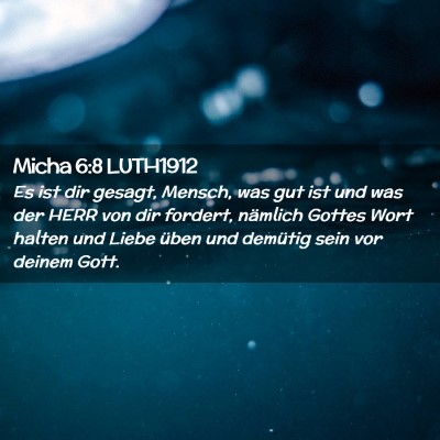 Picture 02 - Micha 6:8 LUTH1912 - Es ist dir gesagt, Mensch, was gut ist und was - Bible Verse Picture
