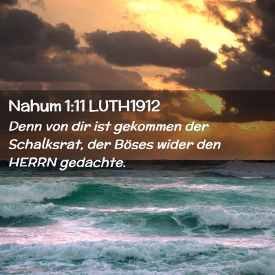 Picture 02 - Nahum 1:11 LUTH1912 - Denn von dir ist gekommen der Schalksrat, der - Bible Verse Picture