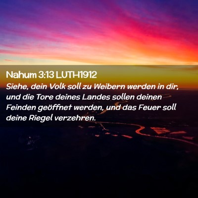 Picture 02 - Nahum 3:13 LUTH1912 - Siehe, dein Volk soll zu Weibern werden in dir, - Bible Verse Picture