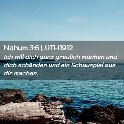 Picture 02 - Nahum 3:6 LUTH1912 - Ich will dich ganz greulich machen und dich - Bible Verse Picture