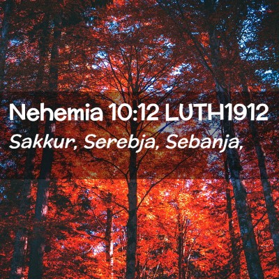 Picture 02 - Nehemia 10:12 LUTH1912 - Sakkur, Serebja, - Bible Verse Picture