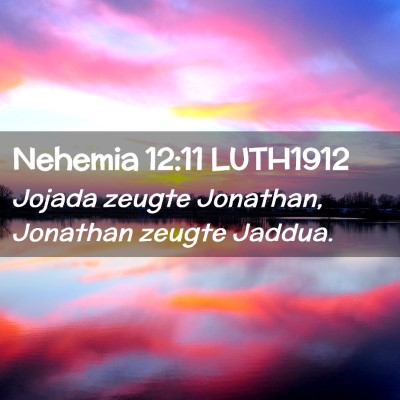 Picture 02 - Nehemia 12:11 LUTH1912 - Jojada zeugte Jonathan, Jonathan zeugte - Bible Verse Picture
