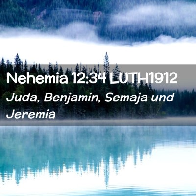 Picture 02 - Nehemia 12:34 LUTH1912 - Juda, Benjamin, Semaja und - Bible Verse Picture