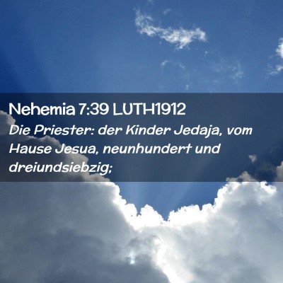 Picture 02 - Nehemia 7:39 LUTH1912 - Die Priester: der Kinder Jedaja, vom Hause Jesua, - Bible Verse Picture