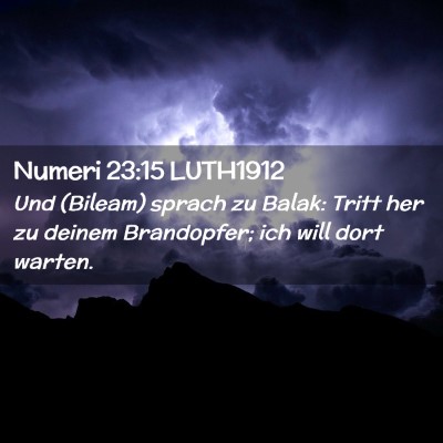 Picture 02 - Numeri 23:15 LUTH1912 - Und (Bileam) sprach zu Balak: Tritt her zu deinem - Bible Verse Picture